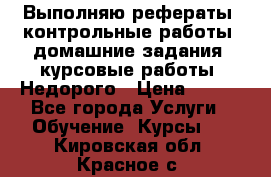 Выполняю рефераты, контрольные работы, домашние задания, курсовые работы. Недорого › Цена ­ 500 - Все города Услуги » Обучение. Курсы   . Кировская обл.,Красное с.